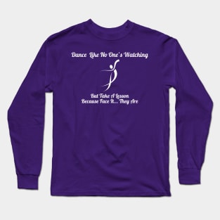 Dance Like No One's Watching, But They Are Shirt - Comical Dance Lessons Quote Top, Ideal Gift for Dancers & Dance Teachers Long Sleeve T-Shirt